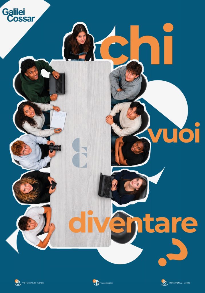 Manifesto del Galilei-Cossar «Chi vuoi diventare?»: dieci studentesse e studenti, visti dall’alto, seduti intorno a un tavolo con computer portatili, un quaderno, una fotocamera e uno smartphone. In basso le sedi di via Puccini 22 e viale Virgilio 2 a Gorizia e il sito www.isisgo.it.